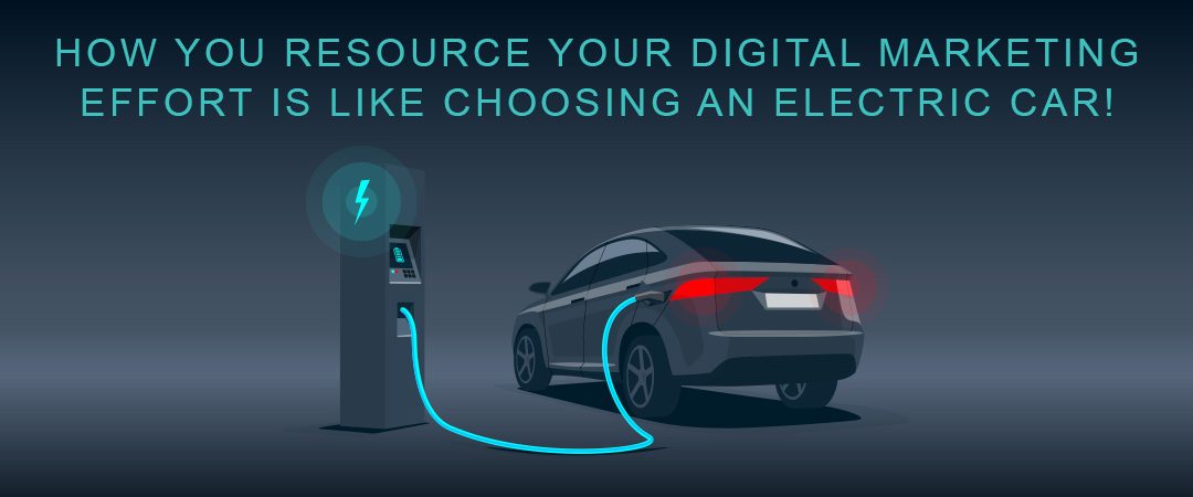 How You Resource Your Digital Marketing Effort is Like Choosing an Electric Car!